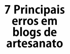 7 Principais erros cometidos em blogs de artesanato